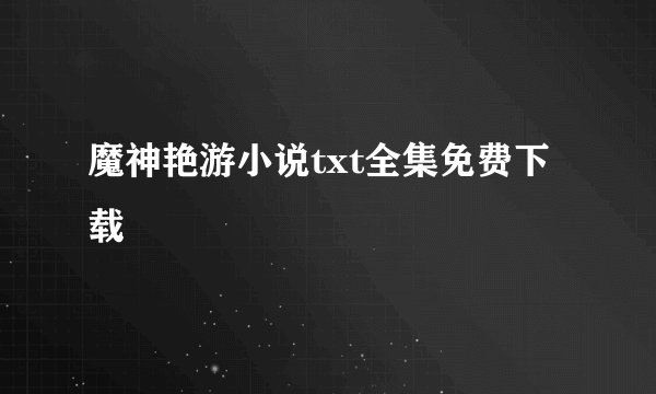 魔神艳游小说txt全集免费下载