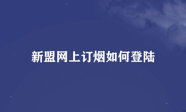 新盟网上订烟如何登陆