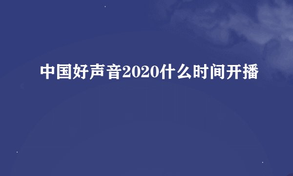 中国好声音2020什么时间开播