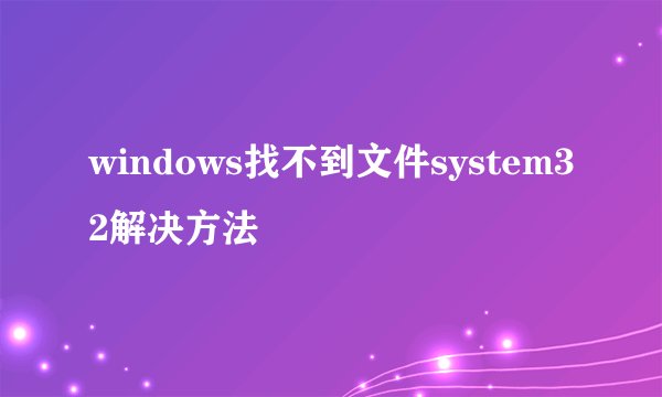 windows找不到文件system32解决方法