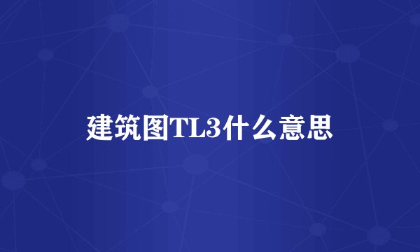 建筑图TL3什么意思