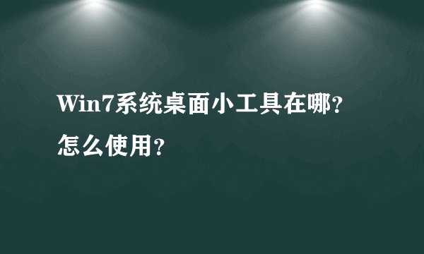 Win7系统桌面小工具在哪？怎么使用？