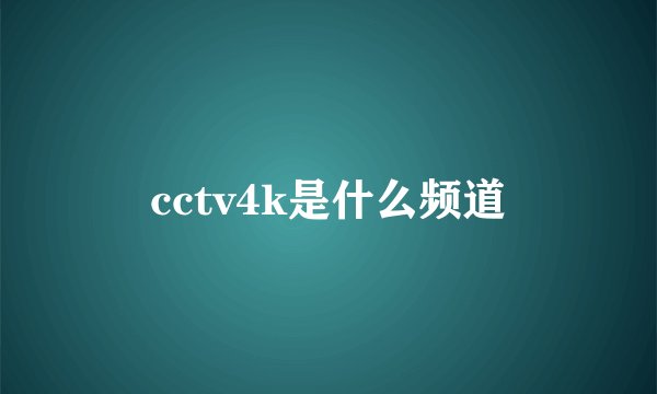 cctv4k是什么频道