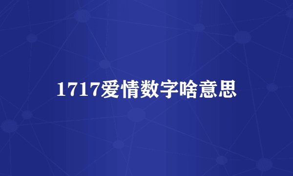 1717爱情数字啥意思