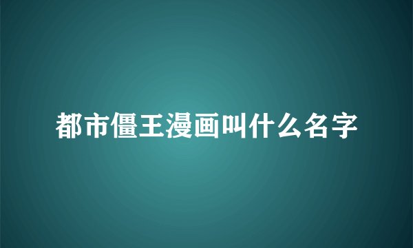 都市僵王漫画叫什么名字