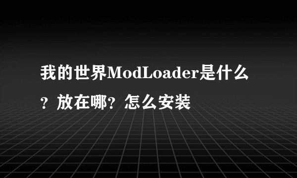 我的世界ModLoader是什么？放在哪？怎么安装