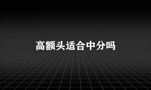 高额头适合中分吗