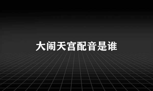 大闹天宫配音是谁