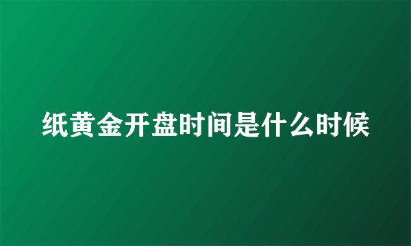 纸黄金开盘时间是什么时候
