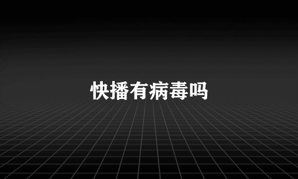 快播有病毒吗