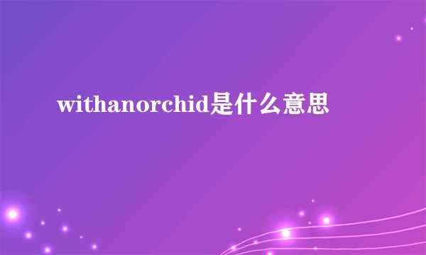 withanorchid是什么意思