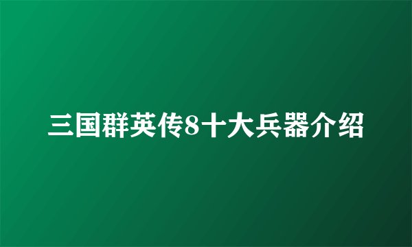 三国群英传8十大兵器介绍