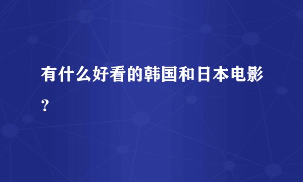 有什么好看的韩国和日本电影？