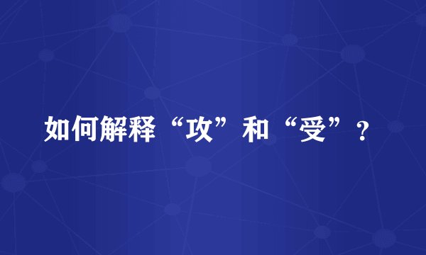 如何解释“攻”和“受”？