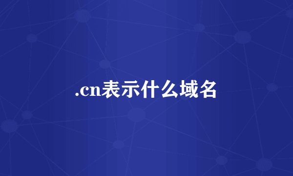 .cn表示什么域名