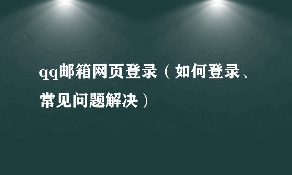 qq邮箱网页登录（如何登录、常见问题解决）