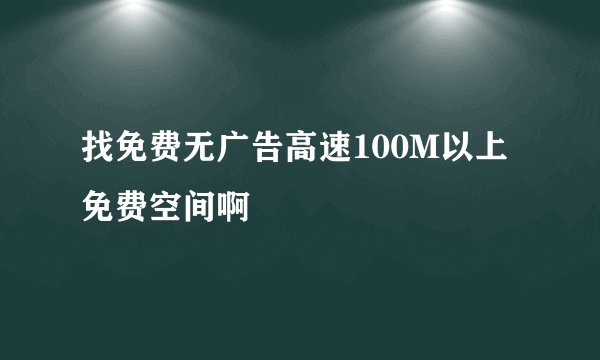 找免费无广告高速100M以上免费空间啊