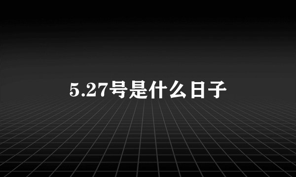 5.27号是什么日子