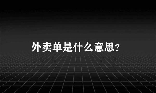 外卖单是什么意思？