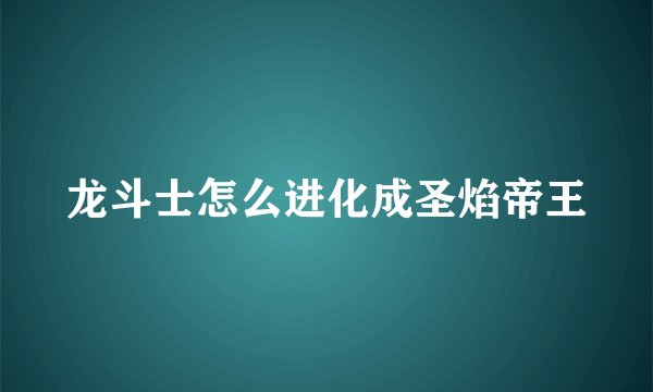 龙斗士怎么进化成圣焰帝王