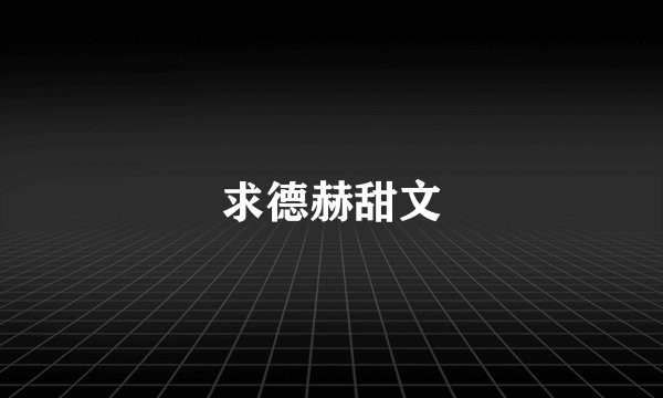 求德赫甜文