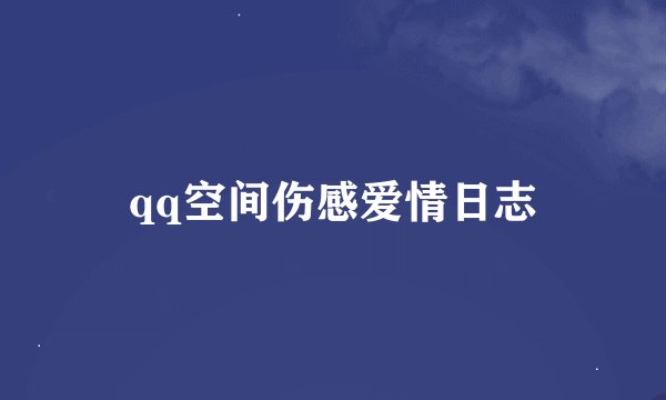 qq空间伤感爱情日志