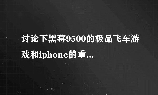 讨论下黑莓9500的极品飞车游戏和iphone的重力感应不一样