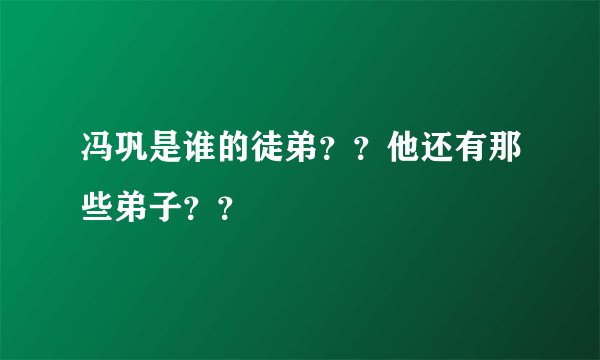 冯巩是谁的徒弟？？他还有那些弟子？？