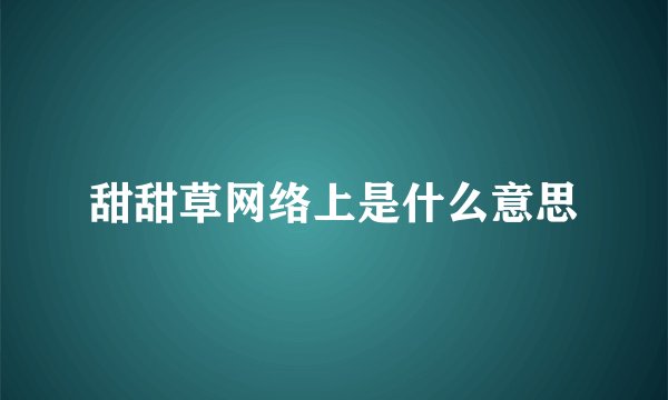 甜甜草网络上是什么意思