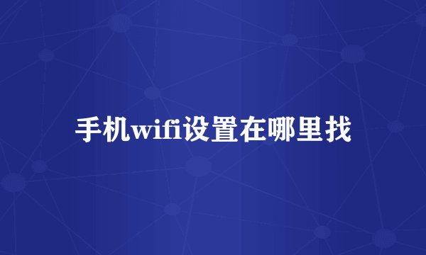 手机wifi设置在哪里找