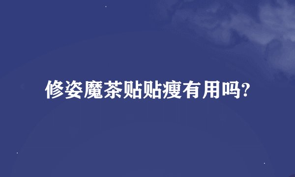 修姿魔茶贴贴瘦有用吗?