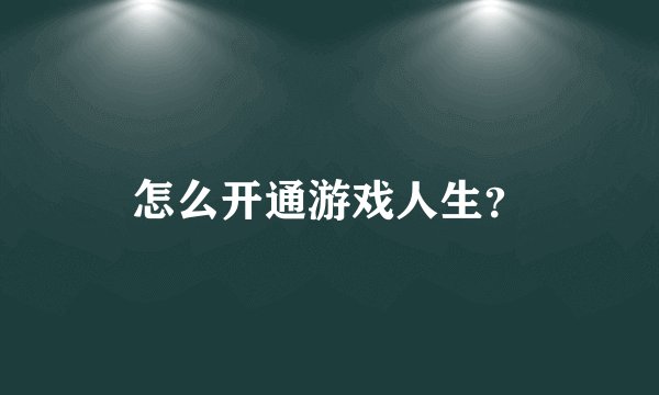 怎么开通游戏人生？