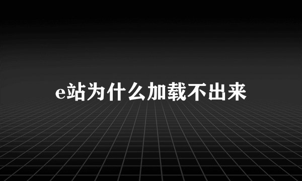 e站为什么加载不出来