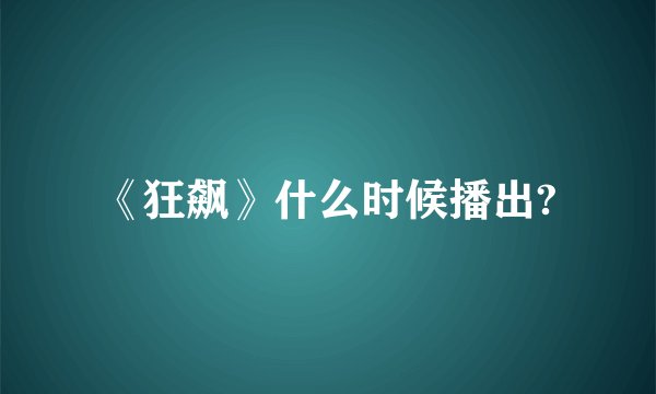 《狂飙》什么时候播出?