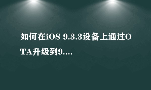 如何在iOS 9.3.3设备上通过OTA升级到9.3.4？