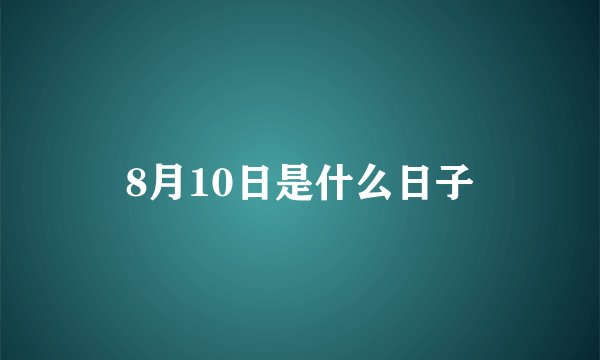 8月10日是什么日子