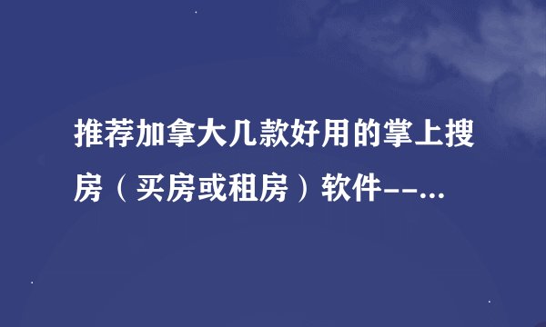 推荐加拿大几款好用的掌上搜房（买房或租房）软件---房大师+GoAgent及其它