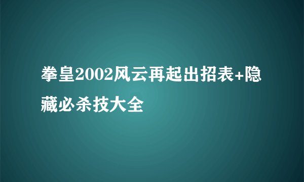 拳皇2002风云再起出招表+隐藏必杀技大全