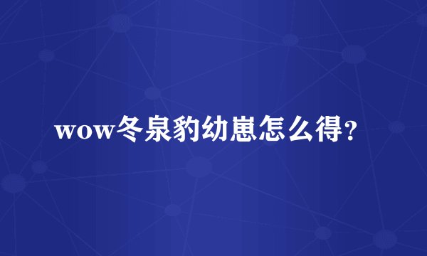wow冬泉豹幼崽怎么得？