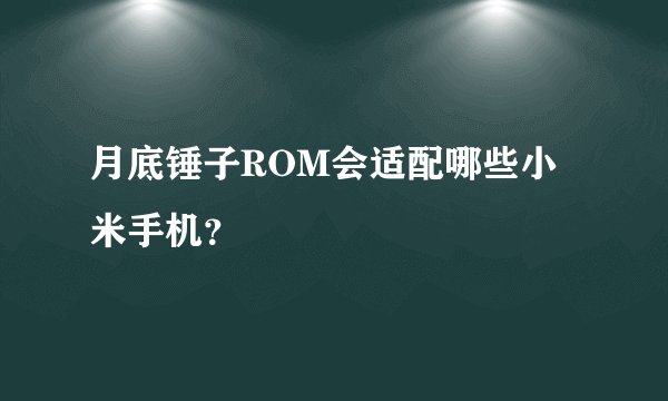 月底锤子ROM会适配哪些小米手机？