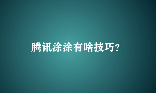 腾讯涂涂有啥技巧？