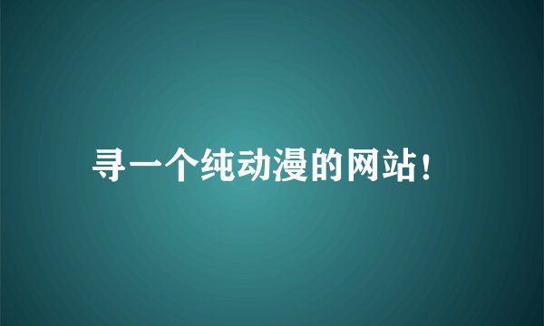 寻一个纯动漫的网站！