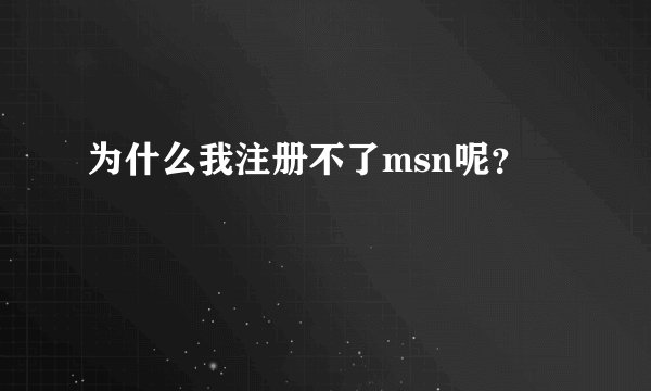 为什么我注册不了msn呢？