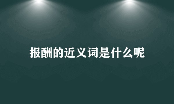 报酬的近义词是什么呢