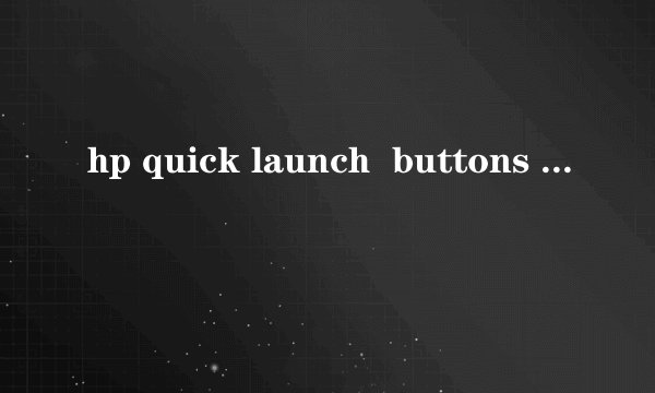 hp quick launch  buttons 有什么作用，我的是惠普笔记本