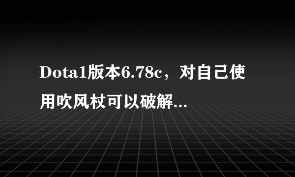 Dota1版本6.78c，对自己使用吹风杖可以破解赏金的标记吗？