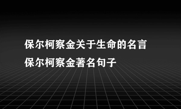 保尔柯察金关于生命的名言 保尔柯察金著名句子