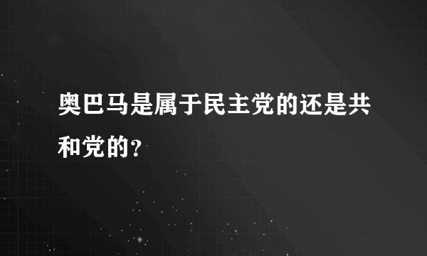 奥巴马是属于民主党的还是共和党的？