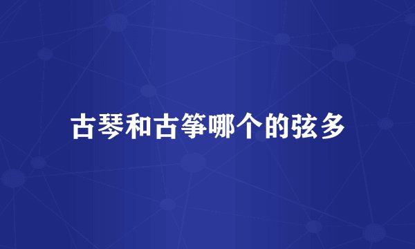 古琴和古筝哪个的弦多