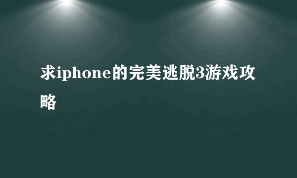 求iphone的完美逃脱3游戏攻略
